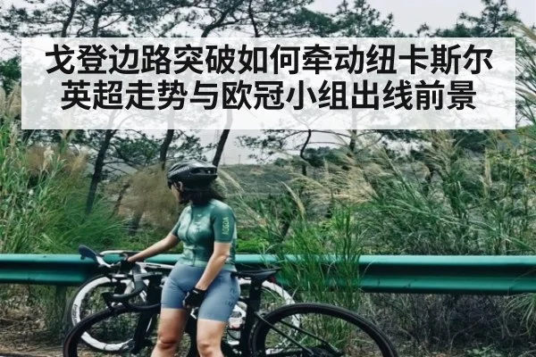 戈登边路突破如何牵动纽卡斯尔英超走势与欧冠小组出线前景